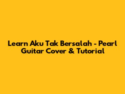 Learn 'Aku Tak Bersalah' - Pearl Guitar Cover & Tutorial
