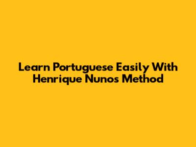 Learn Portuguese Easily With Henrique Nuno's Method