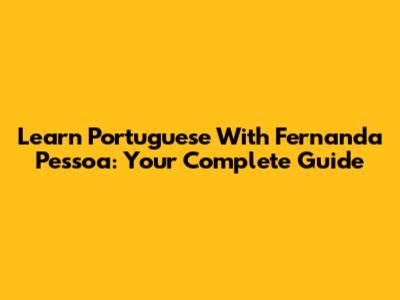 Learn Portuguese With Fernanda Pessoa: Your Complete Guide