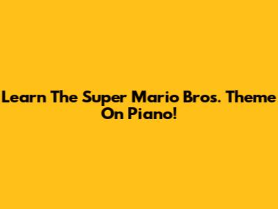 Learn The Super Mario Bros. Theme On Piano!