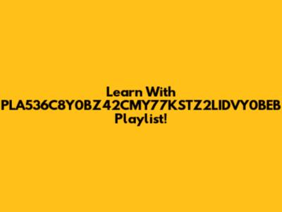 Learn With PLA536C8Y0BZ42CMY77KSTZ2LIDVY0BEB Playlist!
