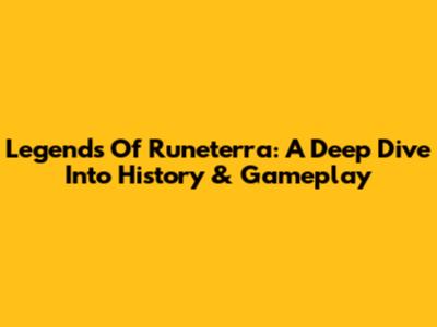 Legends Of Runeterra: A Deep Dive Into History & Gameplay