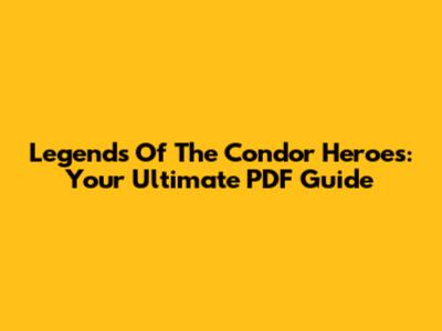 Legends Of The Condor Heroes: Your Ultimate PDF Guide