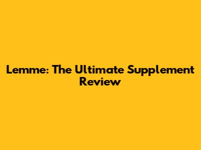 Lemme: The Ultimate Supplement Review