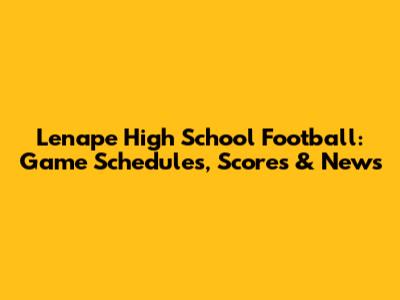 Lenape High School Football: Game Schedules, Scores & News