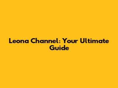 Leona Channel: Your Ultimate Guide