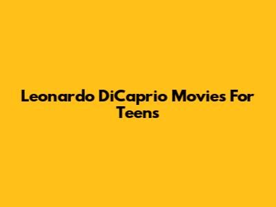 Leonardo DiCaprio Movies For Teens