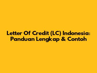 Letter Of Credit (LC) Indonesia: Panduan Lengkap & Contoh
