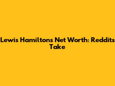 Lewis Hamilton's Net Worth: Reddit's Take