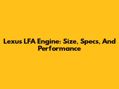 Lexus LFA Engine: Size, Specs, And Performance