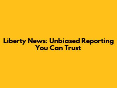 Liberty News: Unbiased Reporting You Can Trust