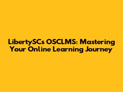 LibertySC's OSCLMS: Mastering Your Online Learning Journey