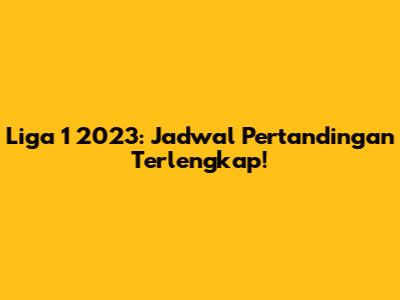 Liga 1 2023: Jadwal Pertandingan Terlengkap!