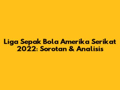 Liga Sepak Bola Amerika Serikat 2022: Sorotan & Analisis