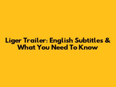 Liger Trailer: English Subtitles & What You Need To Know