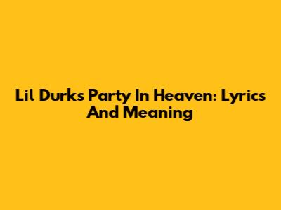 Lil Durk's Party In Heaven: Lyrics And Meaning