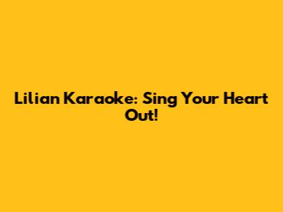 Lilian Karaoke: Sing Your Heart Out!