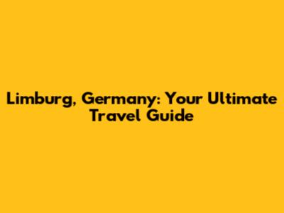 Limburg, Germany: Your Ultimate Travel Guide