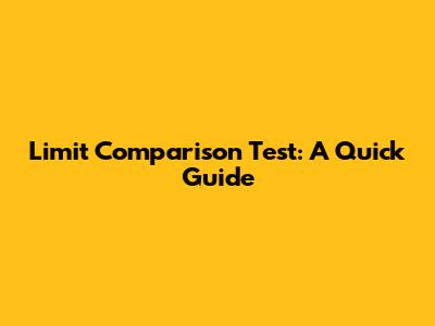 Limit Comparison Test: A Quick Guide