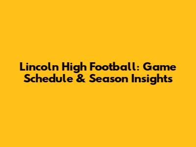 Lincoln High Football: Game Schedule & Season Insights