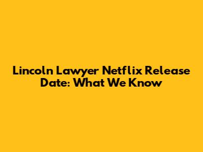 Lincoln Lawyer Netflix Release Date: What We Know