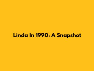 Linda In 1990: A Snapshot