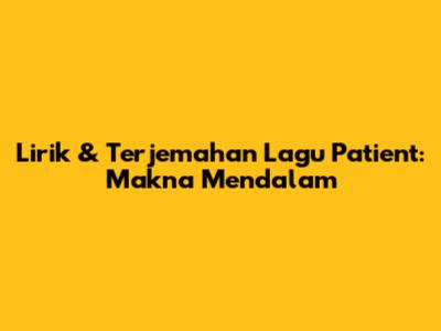 Lirik & Terjemahan Lagu "Patient": Makna Mendalam