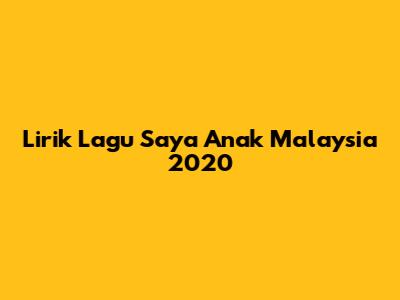 Lirik Lagu Saya Anak Malaysia 2020