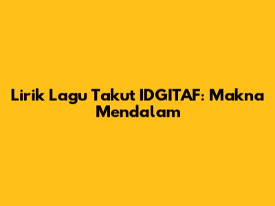 Lirik Lagu Takut IDGITAF: Makna Mendalam