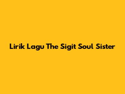 Lirik Lagu The Sigit Soul Sister