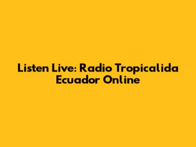 Listen Live: Radio Tropicalida Ecuador Online
