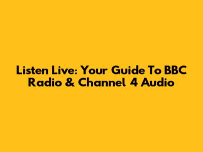 Listen Live: Your Guide To BBC Radio & Channel 4 Audio