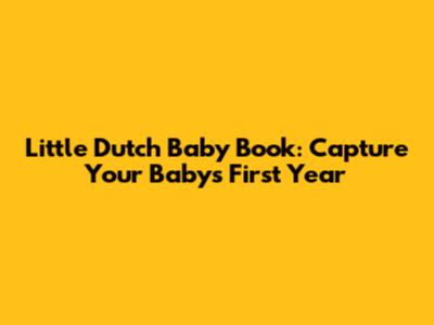 Little Dutch Baby Book: Capture Your Baby's First Year