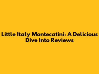Little Italy Montecatini: A Delicious Dive Into Reviews