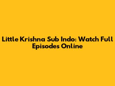 Little Krishna Sub Indo: Watch Full Episodes Online