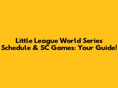 Little League World Series Schedule & SC Games: Your Guide!