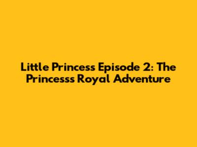 Little Princess Episode 2: The Princess's Royal Adventure
