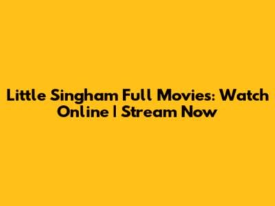 Little Singham Full Movies: Watch Online | Stream Now