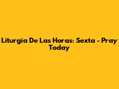 Liturgia De Las Horas: Sexta - Pray Today
