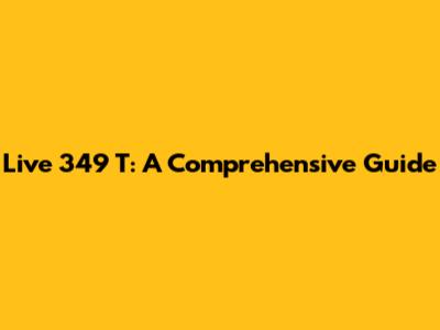 Live 349 T: A Comprehensive Guide