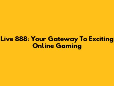 Live 888: Your Gateway To Exciting Online Gaming