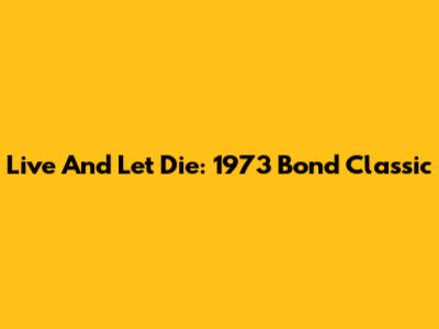 Live And Let Die: 1973 Bond Classic