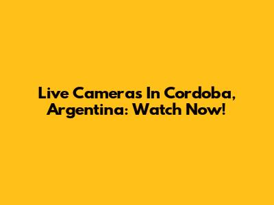 Live Cameras In Cordoba, Argentina: Watch Now!