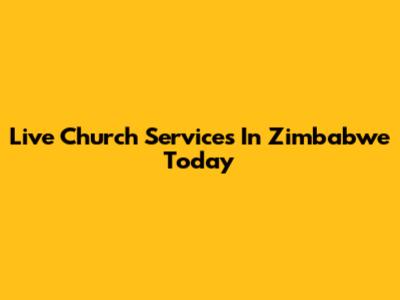 Live Church Services In Zimbabwe Today