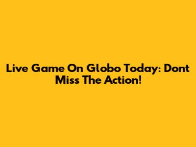 Live Game On Globo Today: Don't Miss The Action!