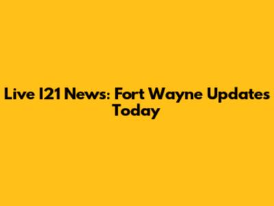 Live I21 News: Fort Wayne Updates Today