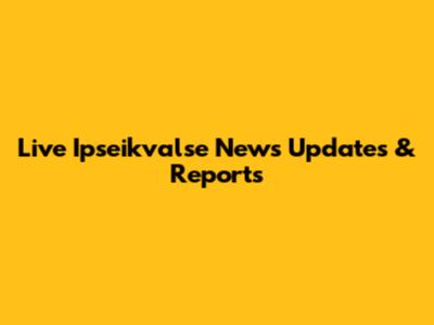 Live Ipseikvalse News Updates & Reports