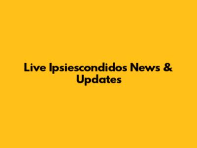 Live Ipsiescondidos News & Updates