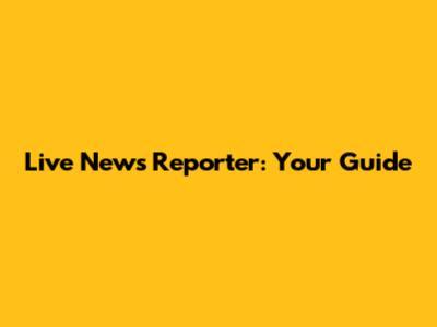 Live News Reporter: Your Guide