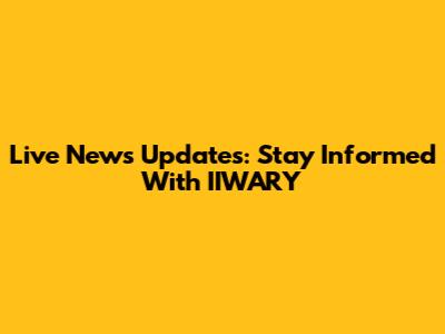 Live News Updates: Stay Informed With IIWARY